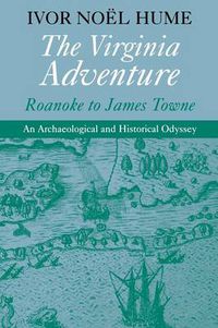 Cover image for The Virginia Adventure: Roanoke to James Towne - An Archaeological and Historical Odyssey