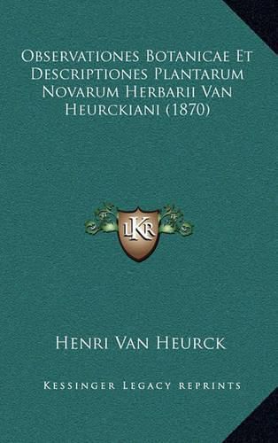 Cover image for Observationes Botanicae Et Descriptiones Plantarum Novarum Herbarii Van Heurckiani (1870)