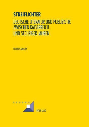 Streiflichter: Deutsche Literatur Und Publizistik Zwischen Kaiserreich Und Sechziger Jahren