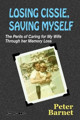 Cover image for Losing Cissie, Saving Myself: The Perils of Caring for My Wife Through Her Memory Loss