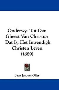 Cover image for Onderwys Tot Den Gheest Van Christus: DAT Is, Het Inwendigh Christen Leven (1689)