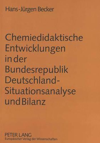 Chemiedidaktische Entwicklungen in Der Bundesrepublik Deutschland - Situationsanalyse Und Bilanz