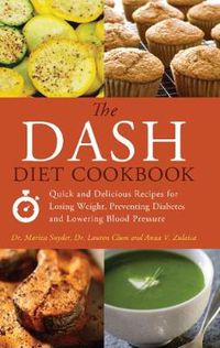 Cover image for The Dash Diet Cookbook: Quick and Delicious Recipes for Losing Weight, Preventing Diabetes, and Lowering Blood Pressure