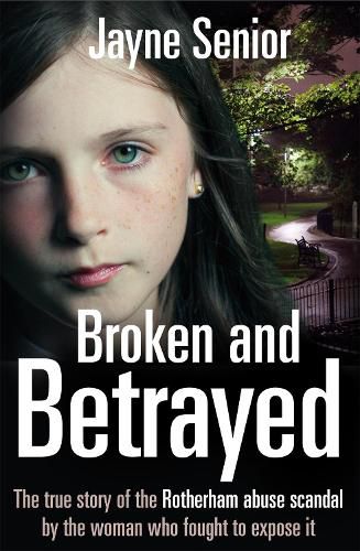 Cover image for Broken and Betrayed: The True Story of the Rotherham Abuse Scandal by the Woman Who Fought to Expose It