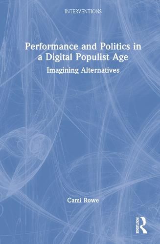 Cover image for Performance and Politics in a Digital Populist Age: Imagining Alternatives