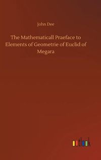 Cover image for The Mathematicall Praeface to Elements of Geometrie of Euclid of Megara