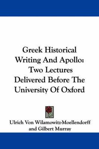 Cover image for Greek Historical Writing and Apollo: Two Lectures Delivered Before the University of Oxford