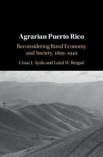 Cover image for Agrarian Puerto Rico: Reconsidering Rural Economy and Society, 1899-1940