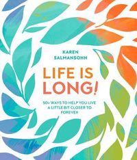 Cover image for Life Is Long!: 50 Ways to Help You Live a Little Bit Closer to Forever