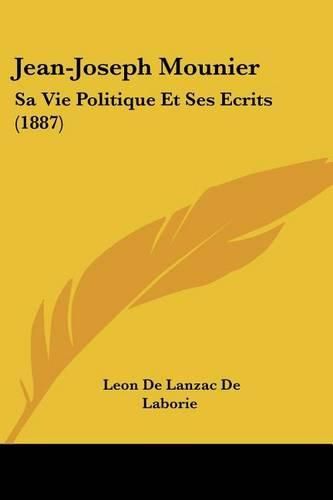 Jean-Joseph Mounier: Sa Vie Politique Et Ses Ecrits (1887)