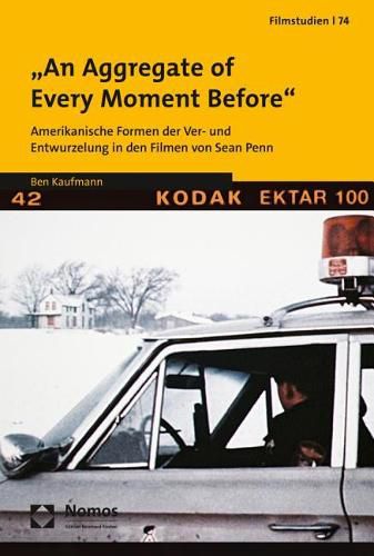 Cover image for An Aggregate of Every Moment Before: Amerikanische Formen Der Ver- Und Entwurzelung in Den Filmen Von Sean Penn