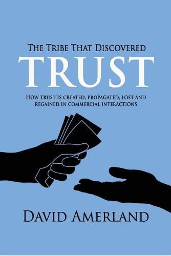 Cover image for The Tribe That Discovered Trust: How Trust is Created, Propagated, Lost and Regained in Commercial Interactions