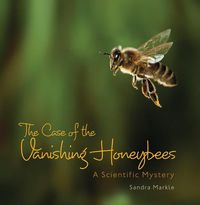 Cover image for The Case of the Vanishing Honeybees: A Scientific Mystery