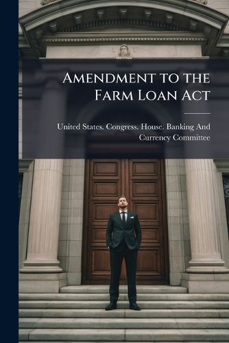 Cover image for Amendment to the Farm Loan Act: Hearing ... On Senate Bill 1837, June 7, 1921