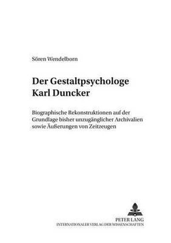 Cover image for Der Gestaltpsychologe Karl Duncker; Biographische Rekonstruktionen auf der Grundlage bisher unzuganglicher Archivalien sowie AEusserungen von Zeitzeugen