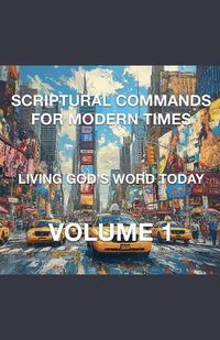 Cover image for Scriptural Commands for Modern Times Living God's Word Today Volume 1