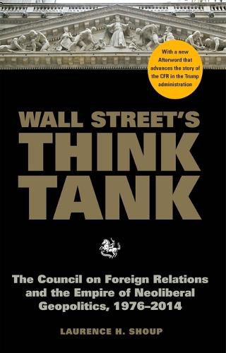 Cover image for Wall Street's Think Tank: The Council on Foreign Relations and the Empire of Neoliberal Geopolitics, 1976-2014