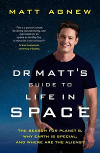 Cover image for Dr Matt's Guide to Life in Space: The search for Planet B, why Earth is so special, and where are the aliens?