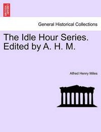 Cover image for The Idle Hour Series. Edited by A. H. M.