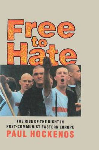 Cover image for Free to Hate: The Rise of the Right in Post-Communist Eastern Europe