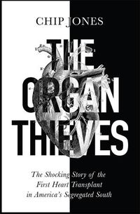 Cover image for The Organ Thieves: The Shocking Story of the First Heart Transplant in America's Segregated South