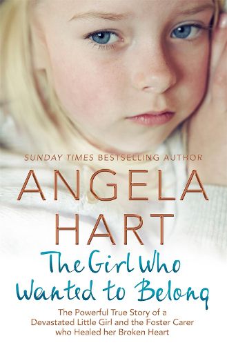 Cover image for The Girl Who Wanted to Belong: The True Story of a Devastated Little Girl and the Foster Carer who Healed her Broken Heart