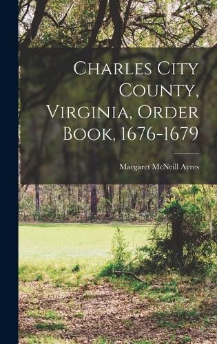 Cover image for Charles City County, Virginia, Order Book, 1676-1679