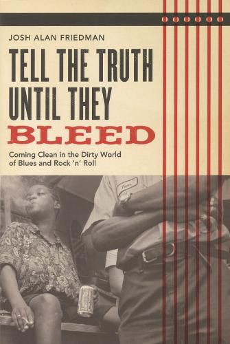 Tell the Truth Until They Bleed: Coming Clean in the Dirty World of Blues and Rock 'N' Roll