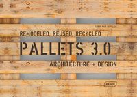 Cover image for Pallets 3.0: Remodeled, Reused, Recycled: Architecture + Design