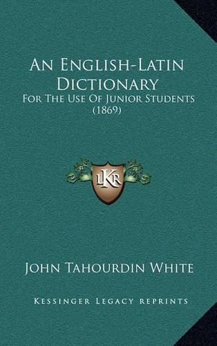 Cover image for An English-Latin Dictionary: For the Use of Junior Students (1869)