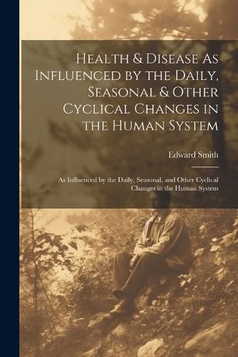 Cover image for Health & Disease As Influenced by the Daily, Seasonal & Other Cyclical Changes in the Human System