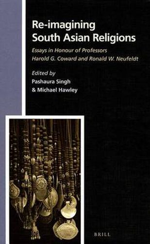 Cover image for Re-imagining South Asian Religions: Essays in Honour of Professors Harold G. Coward and Ronald W. Neufeldt