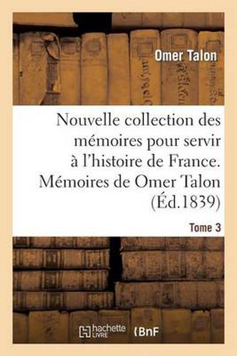 Cover image for Nouvelle Collection Des Memoires Pour Servir A l'Histoire de France: Memoires de Omer Talon