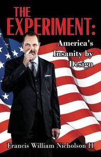 Cover image for The Experiment: America's Insanity by Design