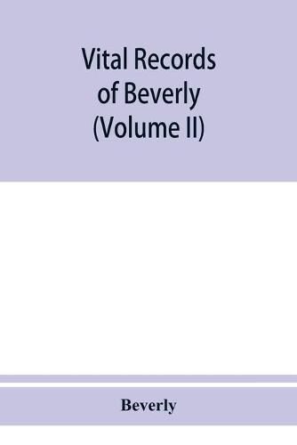 Cover image for Vital records of Beverly, Massachusetts, to the end of the year 1849 (Volume II) Marriages and Deathes