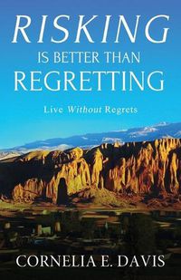 Cover image for Risking Is Better Than Regretting: Live Without Regrets