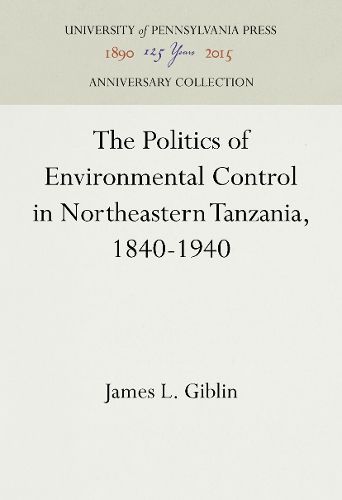 The Politics of Environmental Control in Northeastern Tanzania, 1840-1940