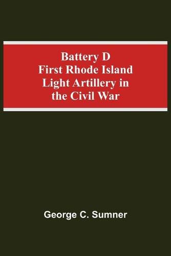 Cover image for Battery D First Rhode Island Light Artillery In The Civil War