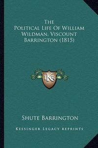 Cover image for The Political Life of William Wildman, Viscount Barrington (1815)