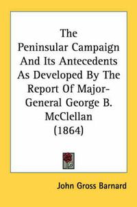 Cover image for The Peninsular Campaign and Its Antecedents as Developed by the Report of Major-General George B. McClellan (1864)