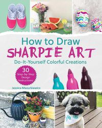 Cover image for How to Draw Sharpie Art: Do-It-Yourself Colorful Creations