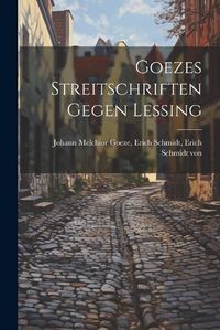 Cover image for Goezes Streitschriften Gegen Lessing