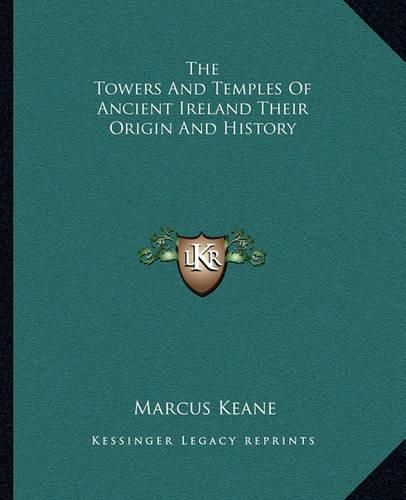 Cover image for The Towers and Temples of Ancient Ireland Their Origin and History