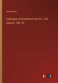 Cover image for Catalogue of Rosenbaum and Co., Fall Season, 1881-82