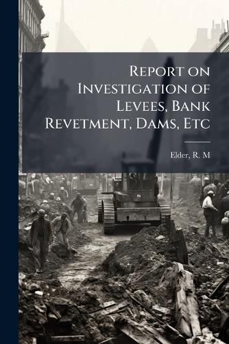 Cover image for Report on Investigation of Levees, Bank Revetment, Dams, Etc