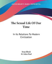 Cover image for The Sexual Life of Our Time: In Its Relations to Modern Civilization