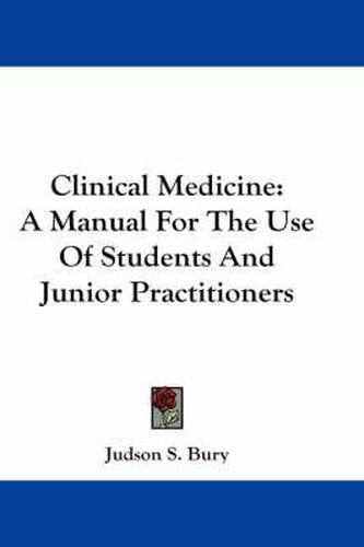 Cover image for Clinical Medicine: A Manual for the Use of Students and Junior Practitioners
