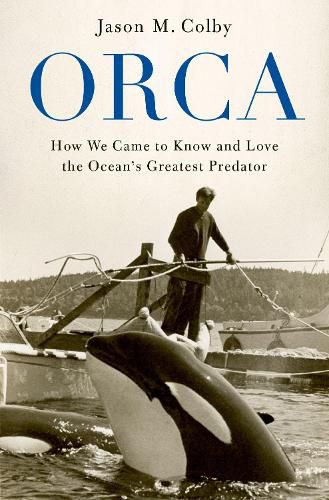 Cover image for Orca: How We Came to Know and Love the Ocean's Greatest Predator