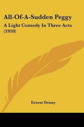 Cover image for All-Of-A-Sudden Peggy: A Light Comedy in Three Acts (1910)