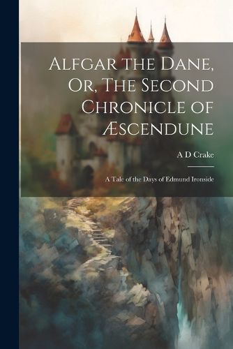 Cover image for Alfgar the Dane, Or, The Second Chronicle of AEscendune